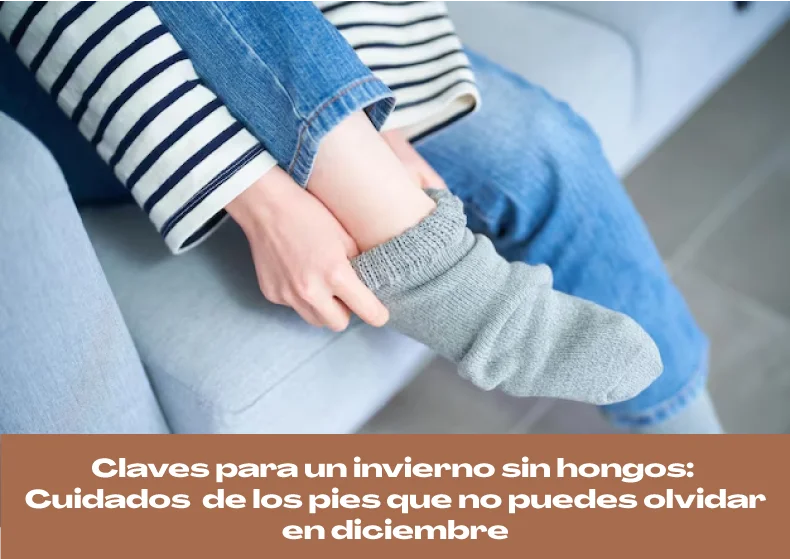 Claves para un Invierno sin Hongos: Cuidados de los pies en diciembre